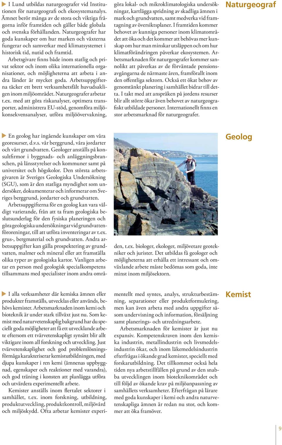 Naturgeografer har goda kunskaper om hur marken och växterna fungerar och samverkar med klimatsystemet i historisk tid, nutid och framtid.