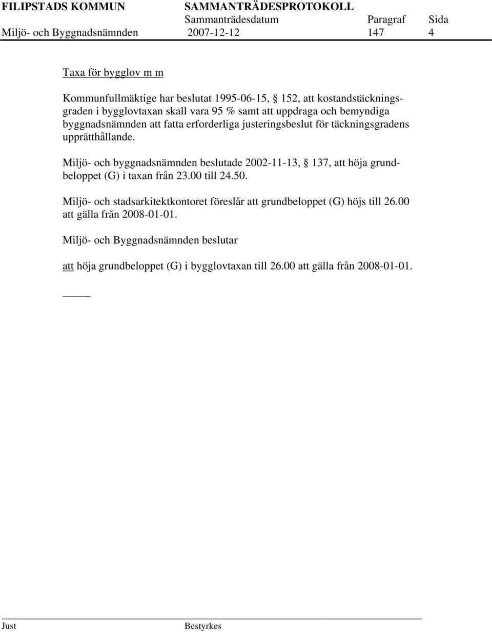 Miljö- och byggnadsnämnden beslutade 2002-11-13, 137, att höja grundbeloppet (G) i taxan från 23.00 till 24.50.