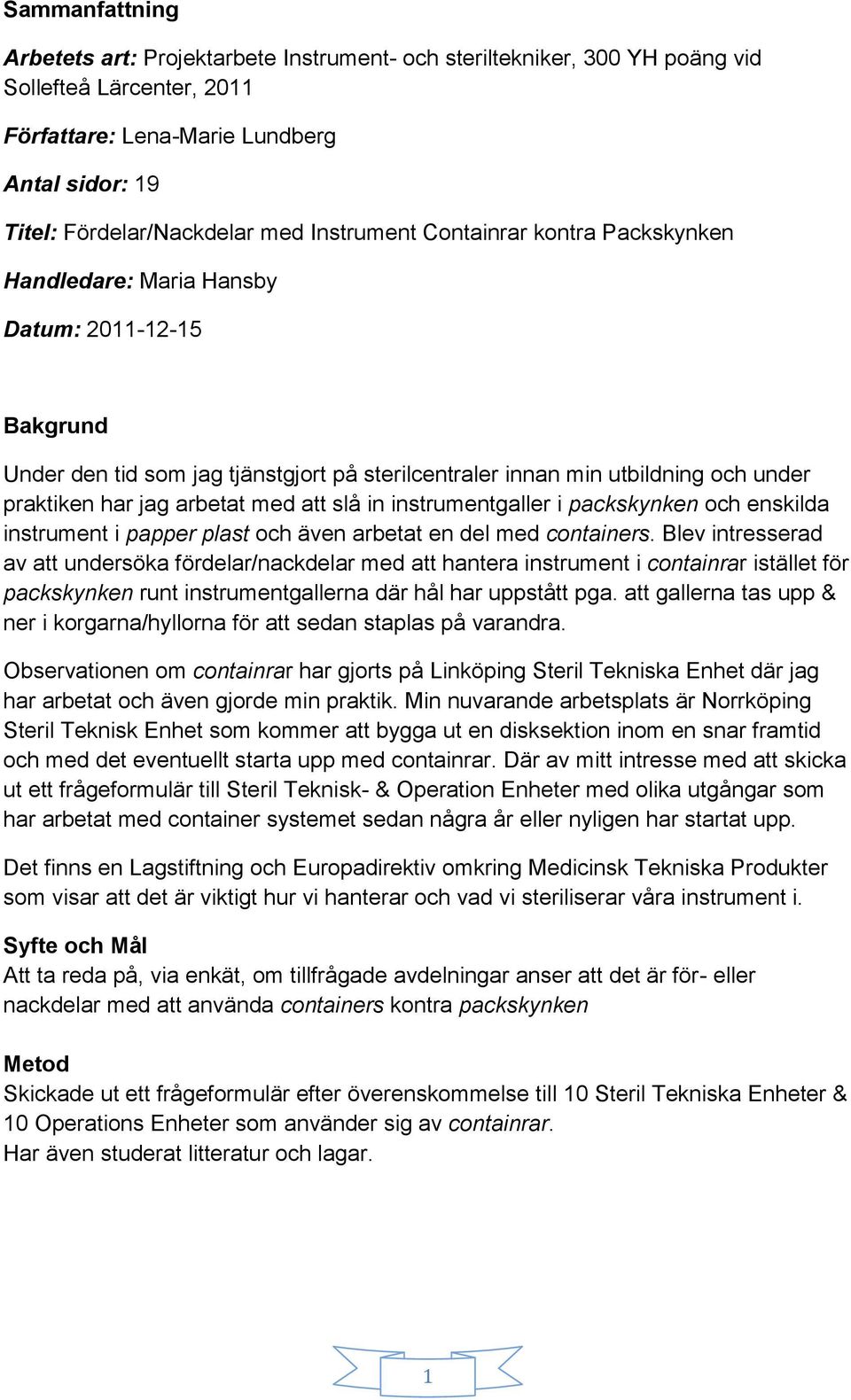 arbetat med att slå in instrumentgaller i packskynken och enskilda instrument i papper plast och även arbetat en del med containers.