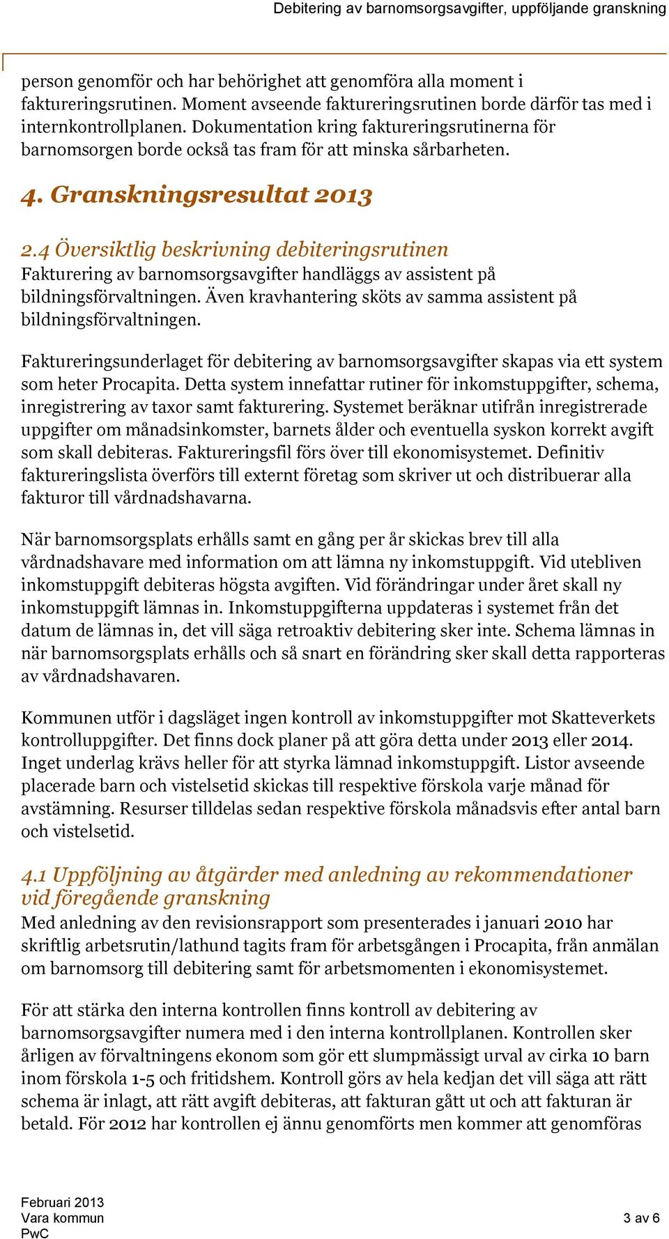 4 Översiktlig beskrivning debiteringsrutinen Fakturering av barnomsorgsavgifter handläggs av assistent på bildningsförvaltningen. Även kravhantering sköts av samma assistent på bildningsförvaltningen.