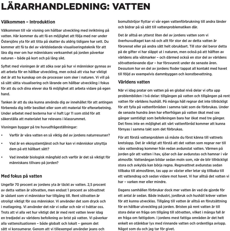 Du kommer att få ta del av världsledande visualiseringsteknik för att lära dig mer om hur människans verksamhet på jorden påverkar naturen både på kort och på lång sikt.