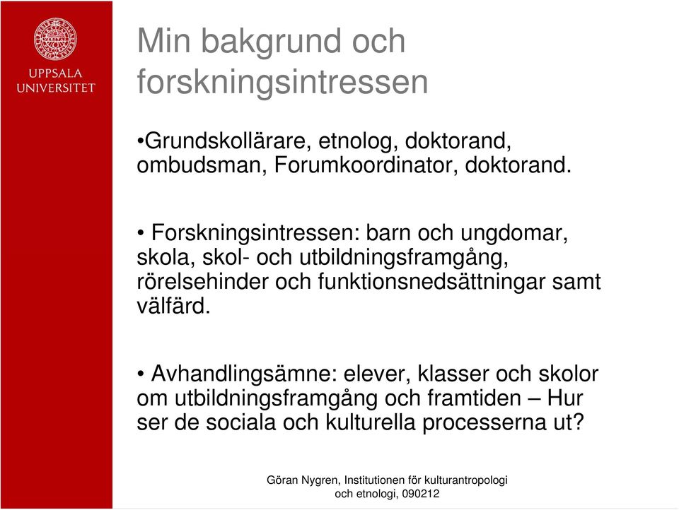 Forskningsintressen: barn och ungdomar, skola, skol- och utbildningsframgång, rörelsehinder