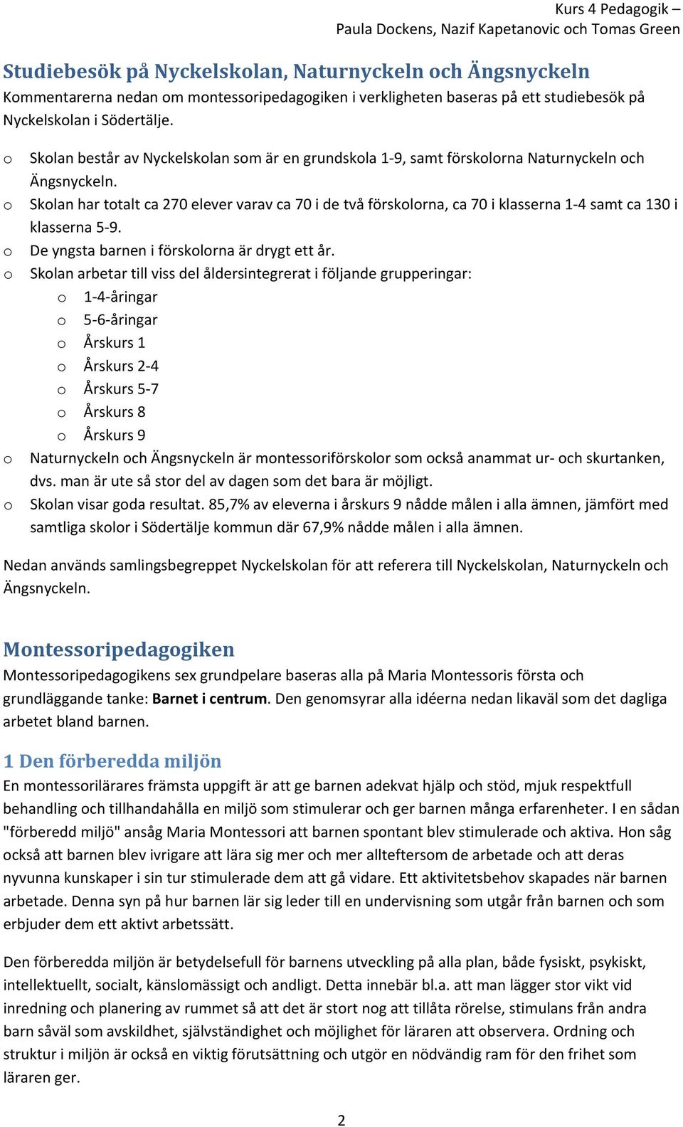 Sklan har ttalt ca 270 elever varav ca 70 i de två försklrna, ca 70 i klasserna 1 4 samt ca 130 i klasserna 5 9. De yngsta barnen i försklrna är drygt ett år.