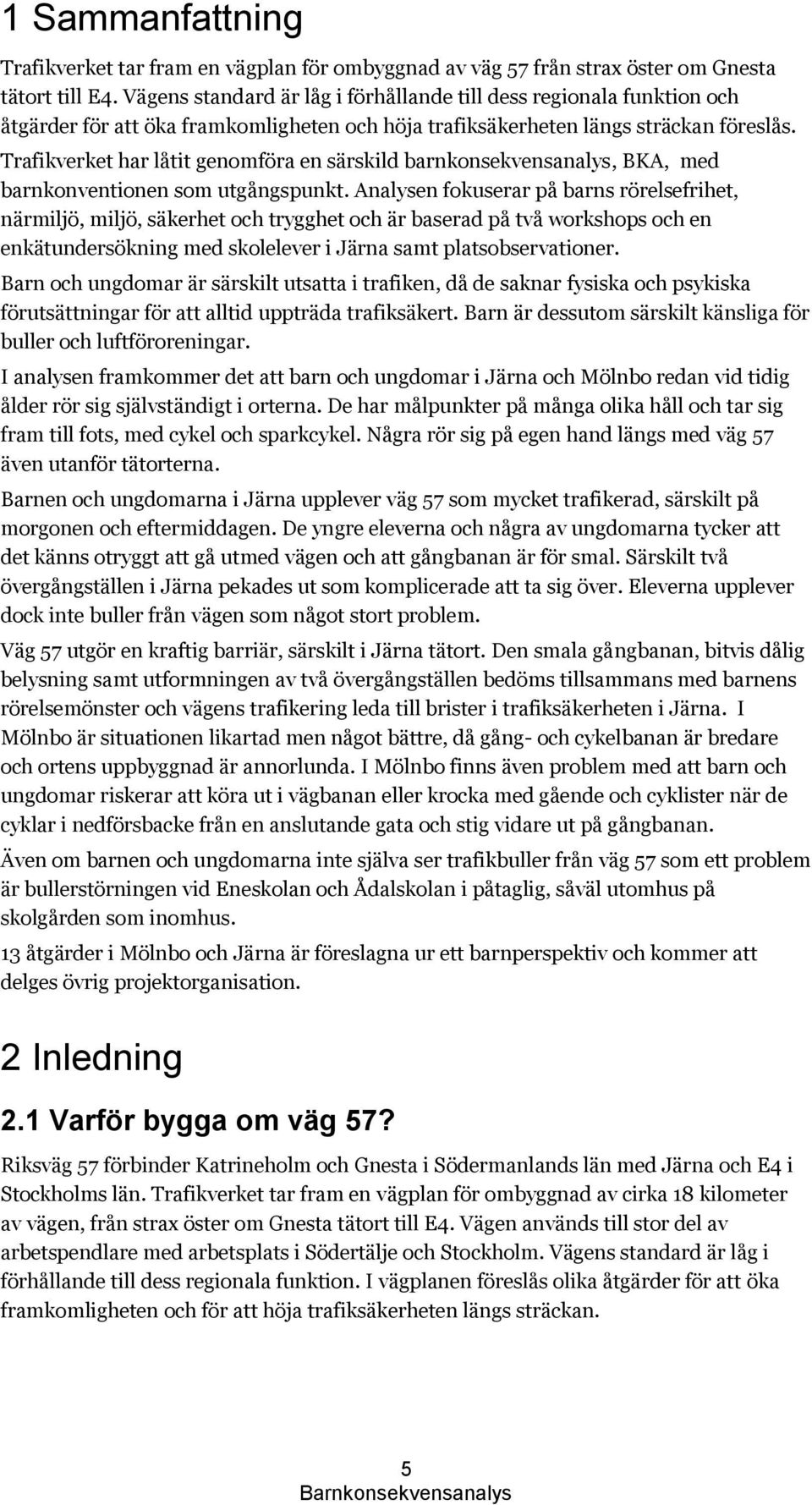 Trafikverket har låtit genomföra en särskild barnkonsekvensanalys, BKA, med barnkonventionen som utgångspunkt.