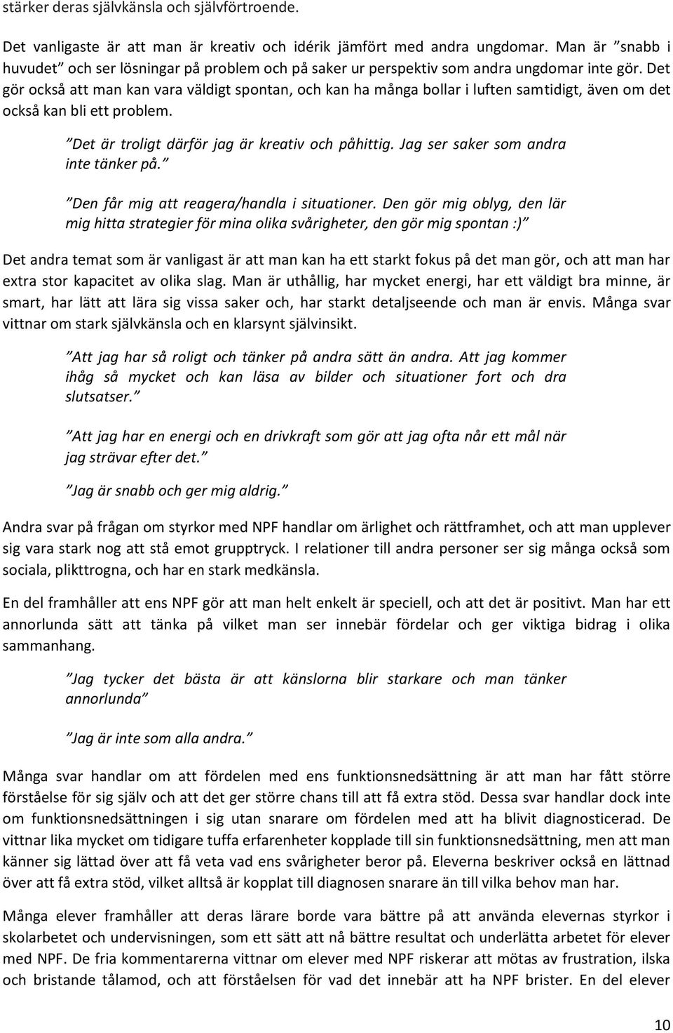 Det gör också att man kan vara väldigt spontan, och kan ha många bollar i luften samtidigt, även om det också kan bli ett problem. Det är troligt därför jag är kreativ och påhittig.