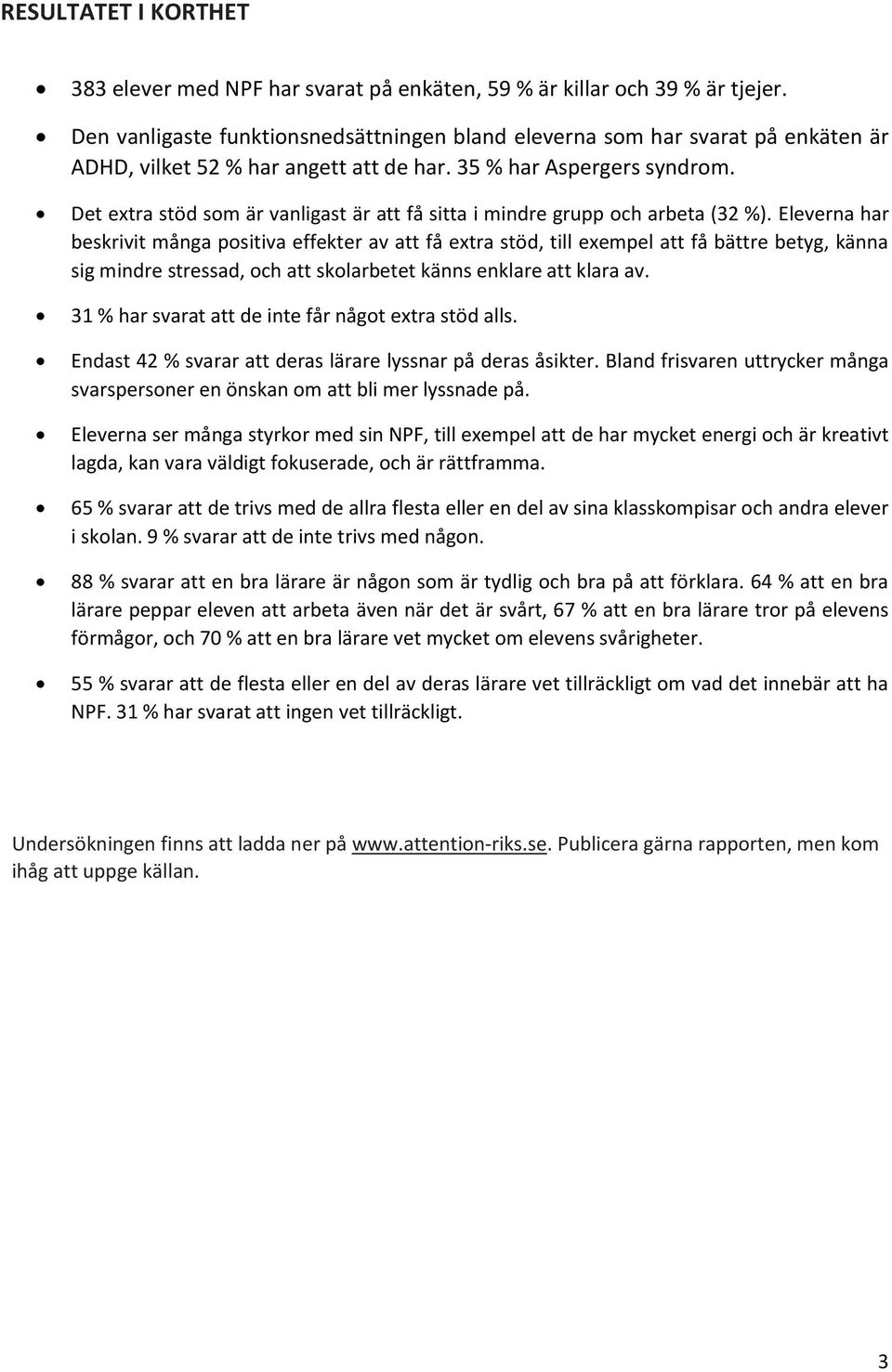 Det extra stöd som är vanligast är att få sitta i mindre grupp och arbeta (32 %).