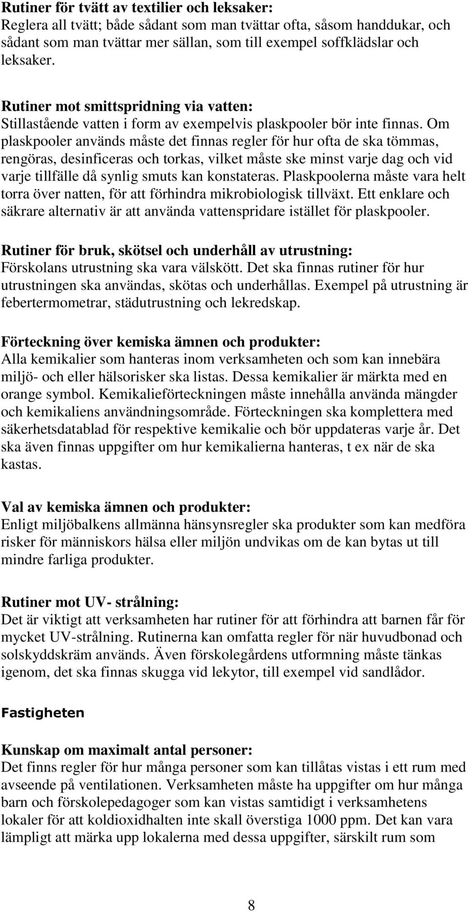 Om plaskpooler används måste det finnas regler för hur ofta de ska tömmas, rengöras, desinficeras och torkas, vilket måste ske minst varje dag och vid varje tillfälle då synlig smuts kan konstateras.