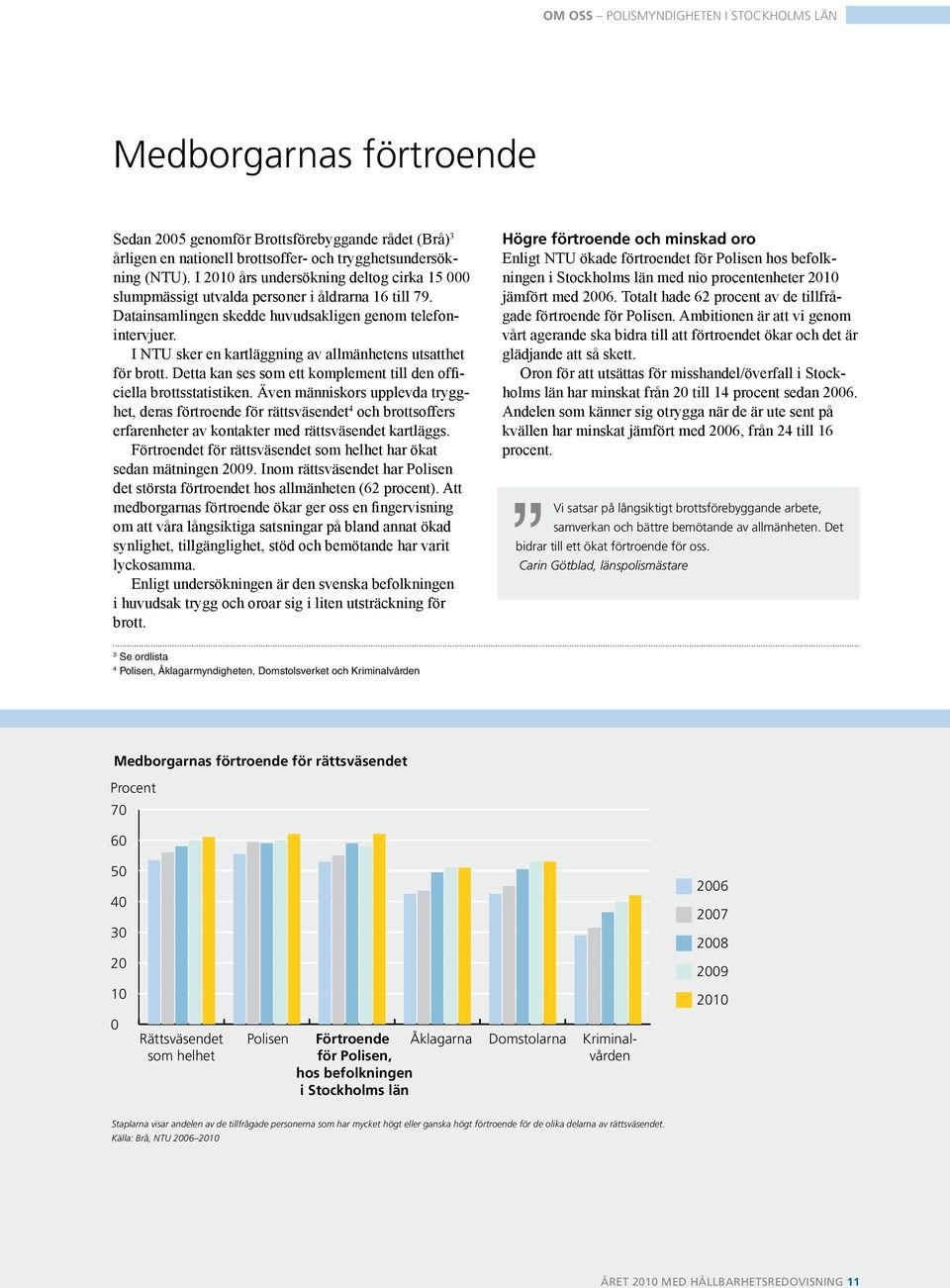 I NTU sker en kartläggning av allmänhetens utsatthet för brott. Detta kan ses som ett komplement till den officiella brottsstatistiken.