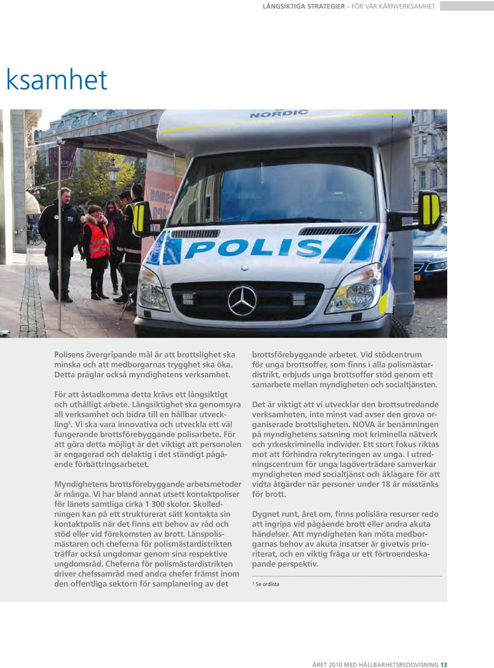 Vi ska vara innovativa och utveckla ett väl fungerande brottsförebyggande polisarbete.