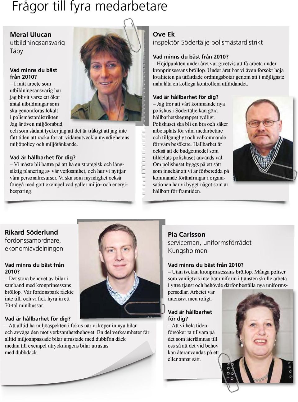 Jag är även miljöombud och som sådant tycker jag att det är tråkigt att jag inte fått tiden att räcka för att vidareutveckla myndighetens miljöpolicy och miljötänkande. Vad är hållbarhet för dig?