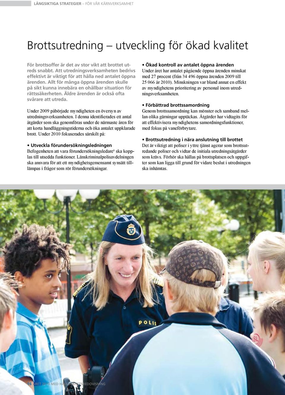 äldre ärenden är också ofta svårare att utreda. Under 2009 påbörjade myndigheten en översyn av utredningsverksamheten.