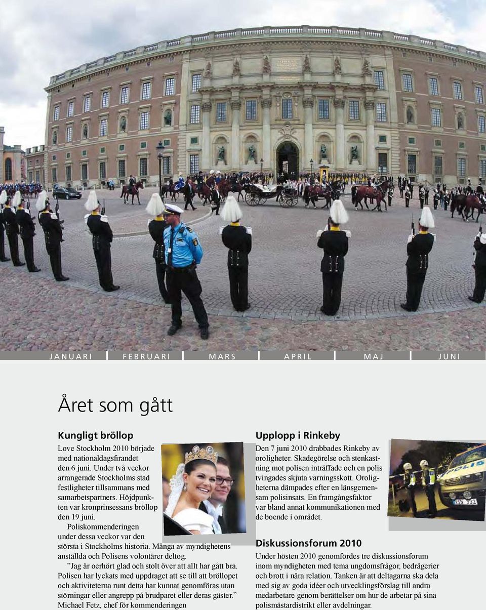 Poliskommenderingen under dessa veckor var den största i Stockholms historia. Många av myndighetens anställda och Polisens volontärer deltog. Jag är oerhört glad och stolt över att allt har gått bra.