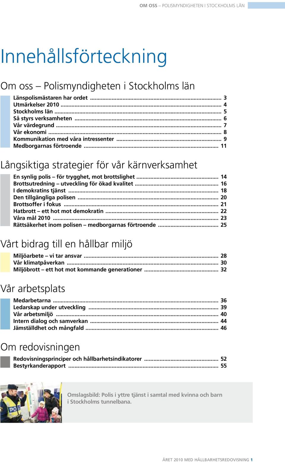 .. 11 Långsiktiga strategier för vår kärnverksamhet En synlig polis för trygghet, mot brottslighet... 14 Brottsutredning utveckling för ökad kvalitet... 16 I demokratins tjänst.