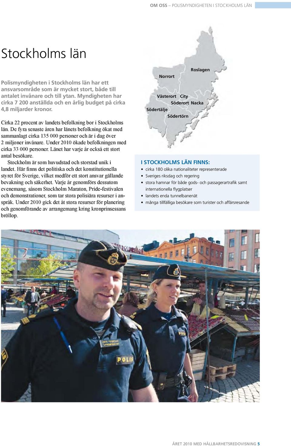 De fyra senaste åren har länets befolkning ökat med sammanlagt cirka 135 000 personer och är i dag över 2 miljoner invånare. Under 2010 ökade befolkningen med cirka 33 000 personer.