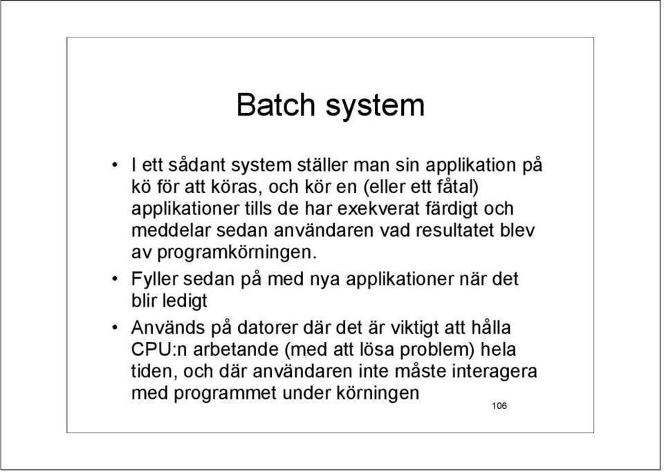 Fyller sedan på med nya applikationer när det blir ledigt Används på datorer där det är viktigt att hålla CPU:n