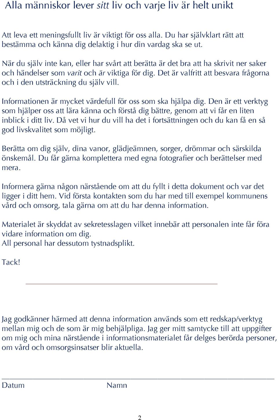 Det är valfritt att besvara frågorna och i den utsträckning du själv vill. Informationen är mycket värdefull för oss som ska hjälpa dig.