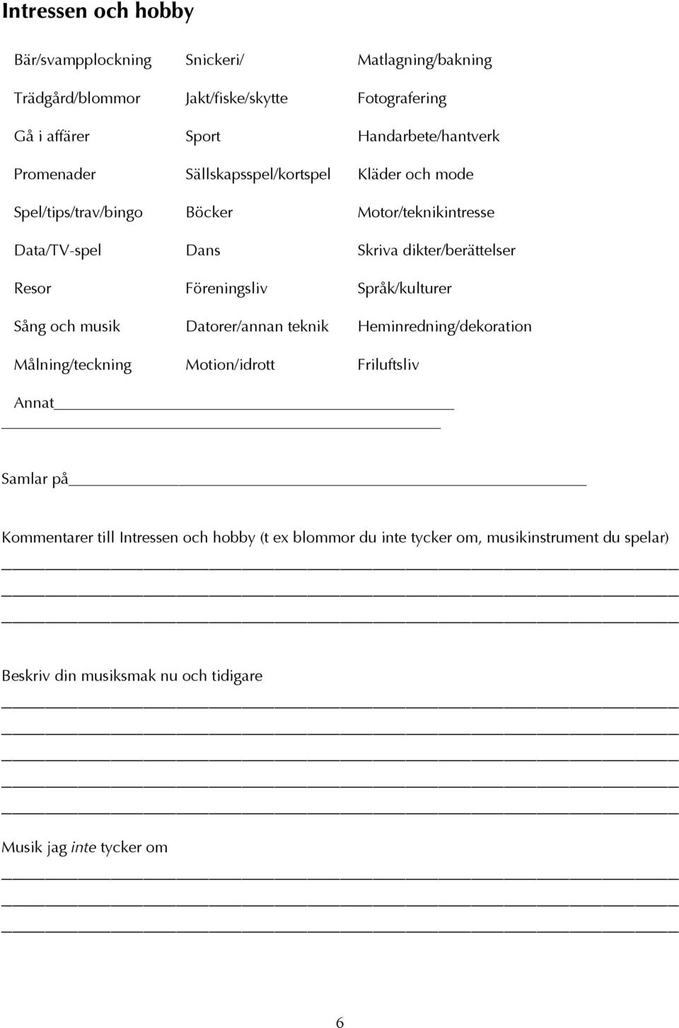 dikter/berättelser Resor Föreningsliv Språk/kulturer Sång och musik Datorer/annan teknik Heminredning/dekoration Målning/teckning Motion/idrott