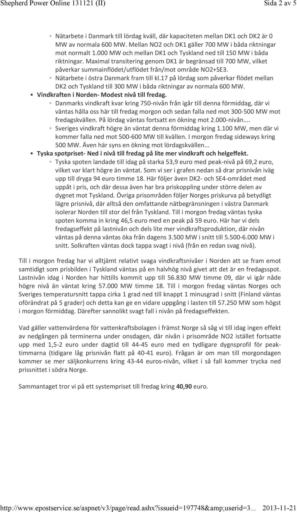 Nätarbete i östra Danmark fram till kl.17 på lördag som påverkar flödet mellan DK2 och Tyskland till 300 MW i båda riktningar av normala 600 MW. Vindkraften i Norden Modest nivå till fredag.