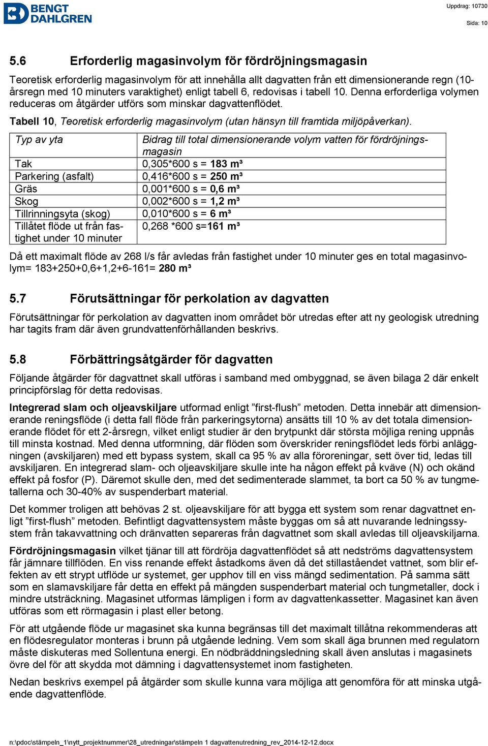 tabell 6, redovisas i tabell 10. Denna erforderliga volymen reduceras om åtgärder utförs som minskar dagvattenflödet.
