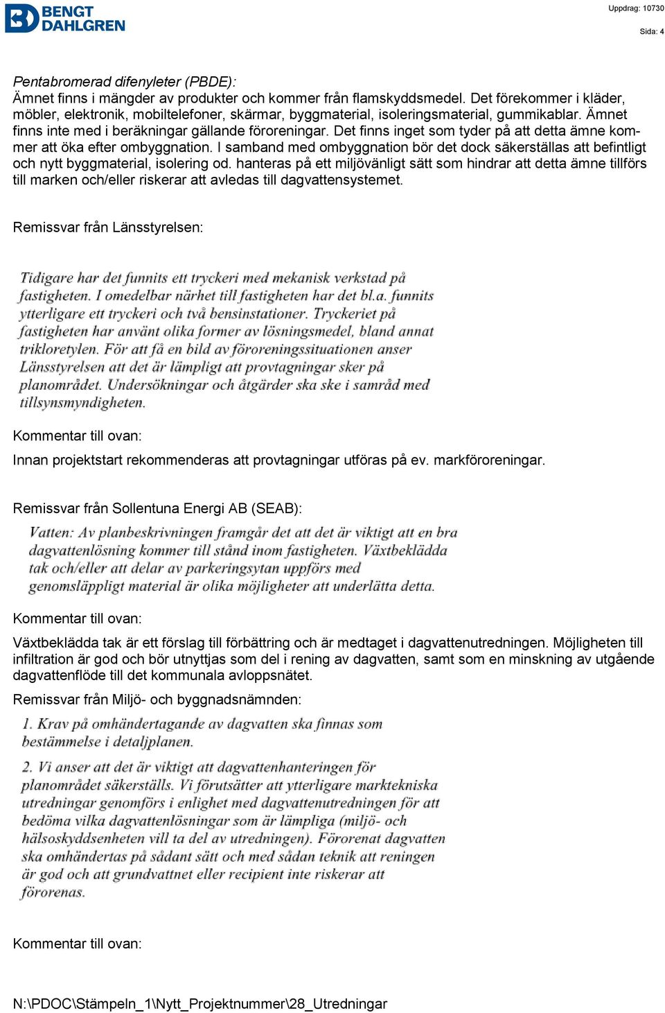 Det finns inget som tyder på att detta ämne kommer att öka efter ombyggnation. I samband med ombyggnation bör det dock säkerställas att befintligt och nytt byggmaterial, isolering od.