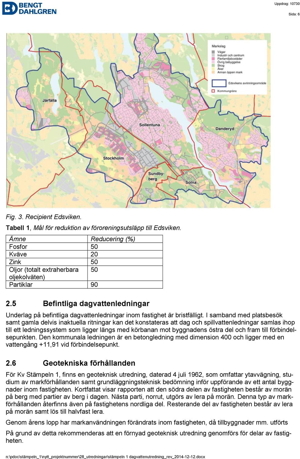 5 Befintliga dagvattenledningar Underlag på befintliga dagvattenledningar inom fastighet är bristfälligt.