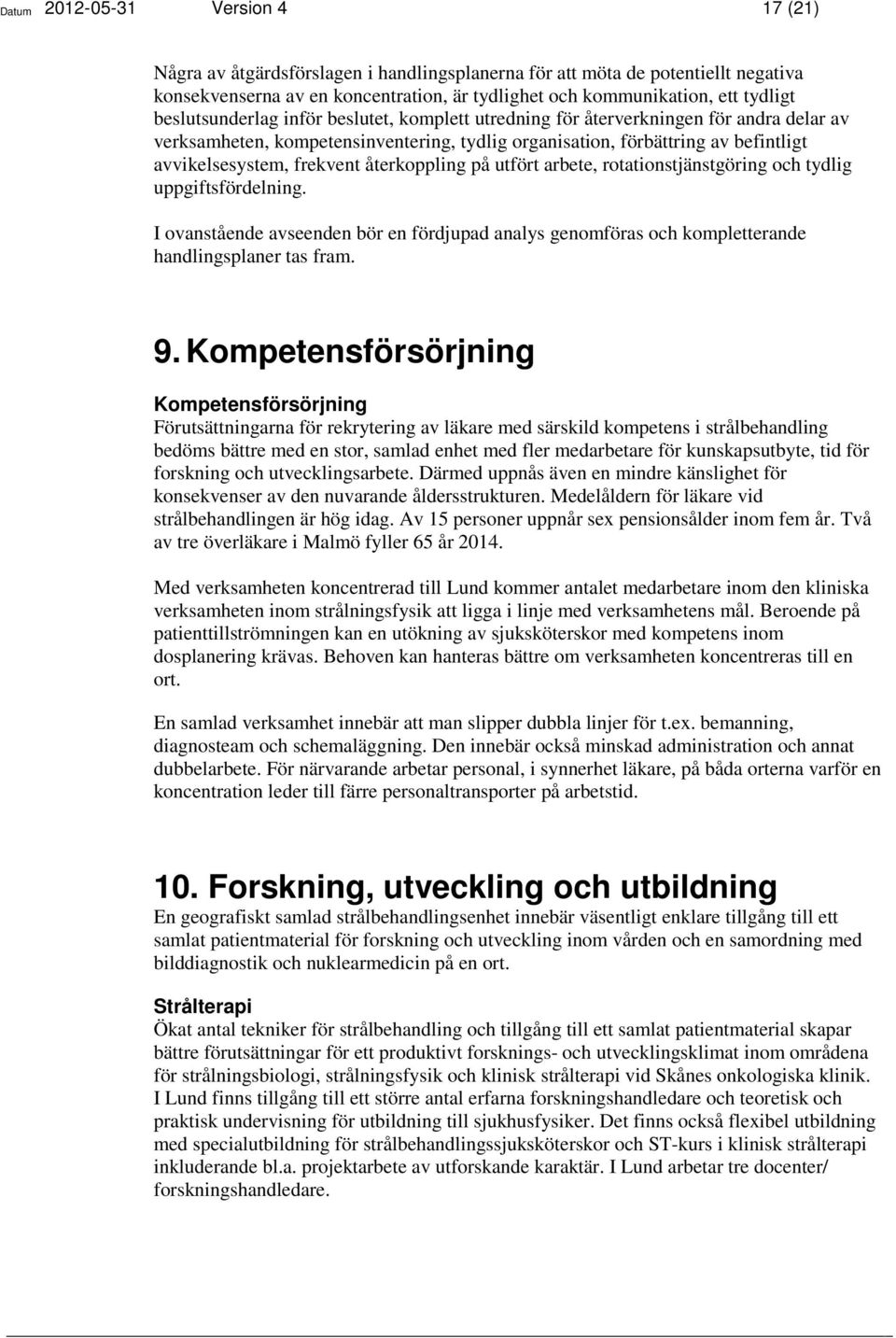 återkoppling på utfört arbete, rotationstjänstgöring och tydlig uppgiftsfördelning. I ovanstående avseenden bör en fördjupad analys genomföras och kompletterande handlingsplaner tas fram. 9.