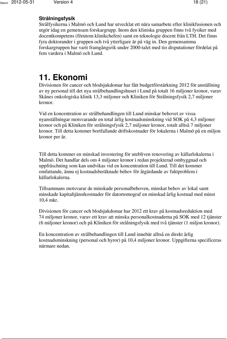 Den gemensamma forskargruppen har varit framgångsrik under 2000-talet med tio disputationer fördelat på fem vardera i Malmö och. 11.