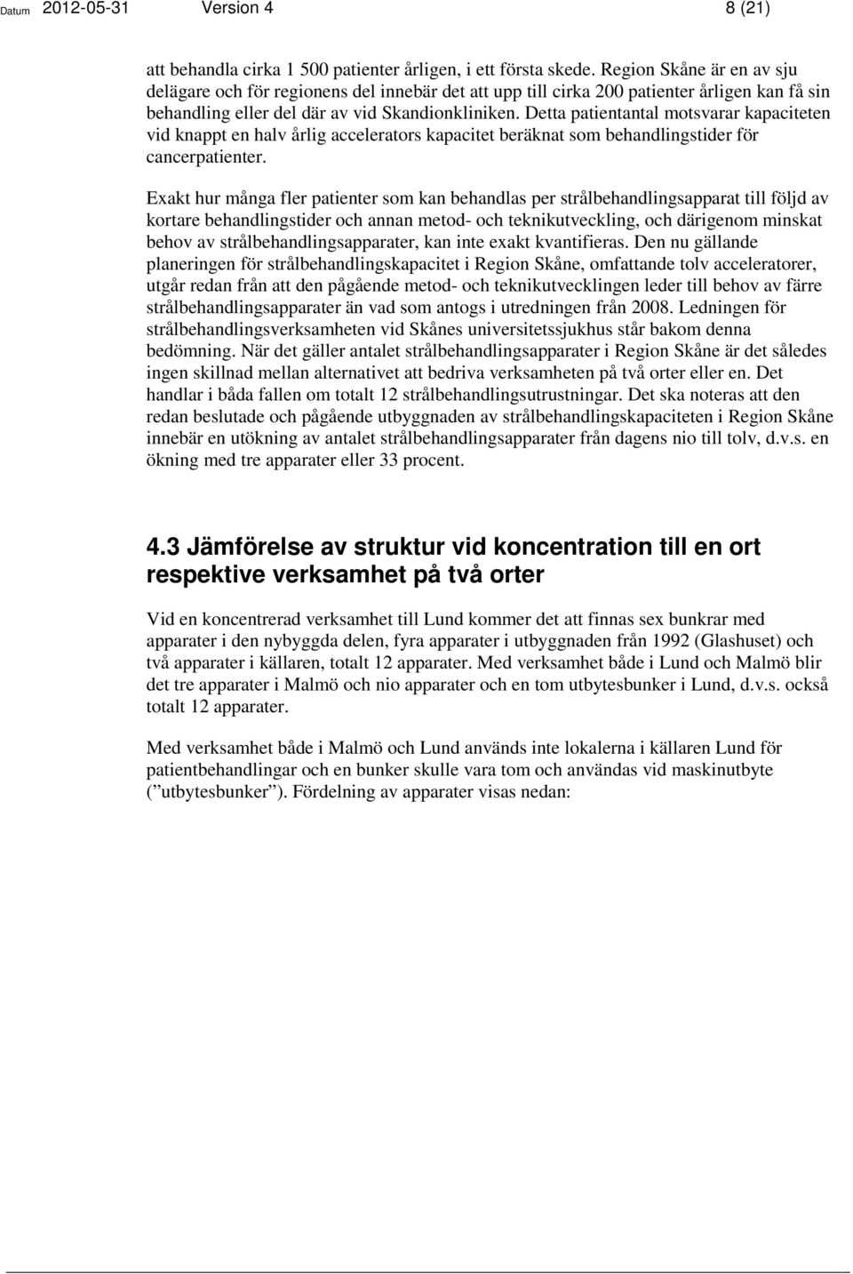 Detta patientantal motsvarar kapaciteten vid knappt en halv årlig accelerators kapacitet beräknat som behandlingstider för cancerpatienter.