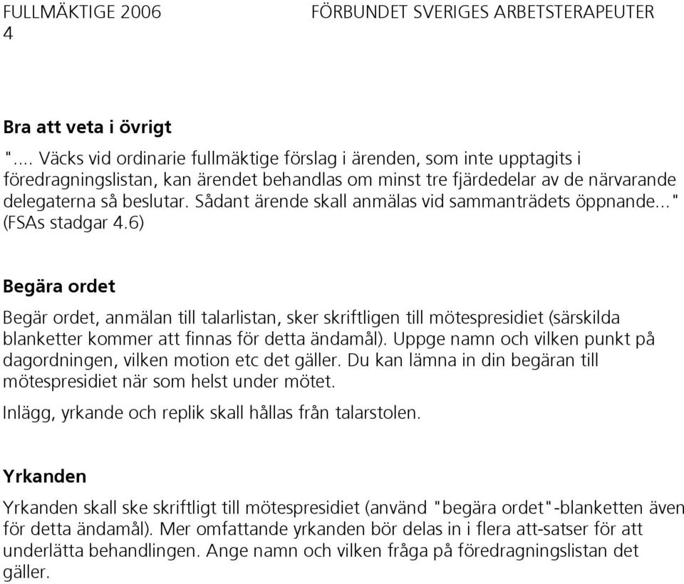 Sådant ärende skall anmälas vid sammanträdets öppnande..." (FSAs stadgar 4.