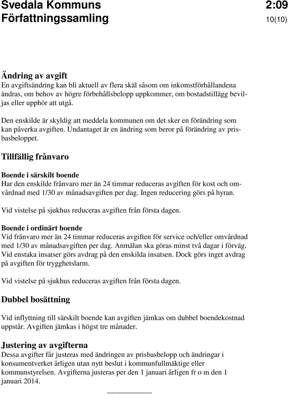 Tillfällig frånvaro Boende i särskilt boende Har den enskilde frånvaro mer än 24 timmar reduceras avgiften för kost och omvårdnad med 1/30 av månadsavgiften per dag. Ingen reducering görs på hyran.