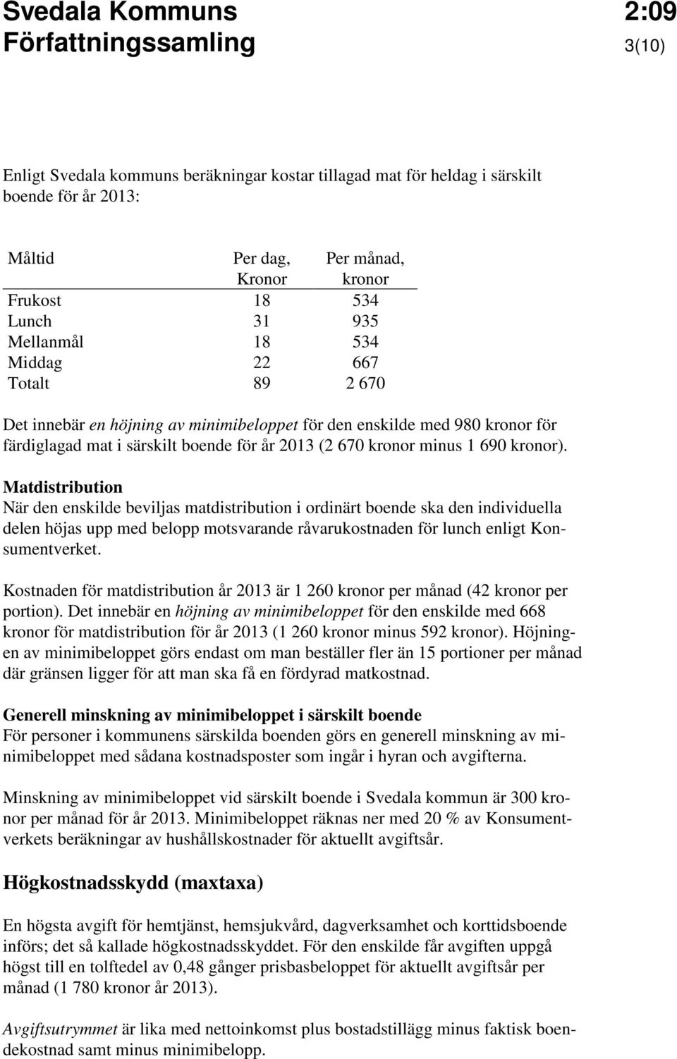 kronor). Matdistribution När den enskilde beviljas matdistribution i ordinärt boende ska den individuella delen höjas upp med belopp motsvarande råvarukostnaden för lunch enligt Konsumentverket.