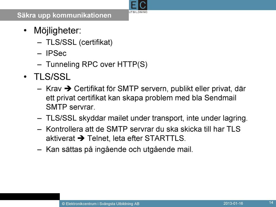 TLS/SSL skyddar mailet under transport, inte under lagring.