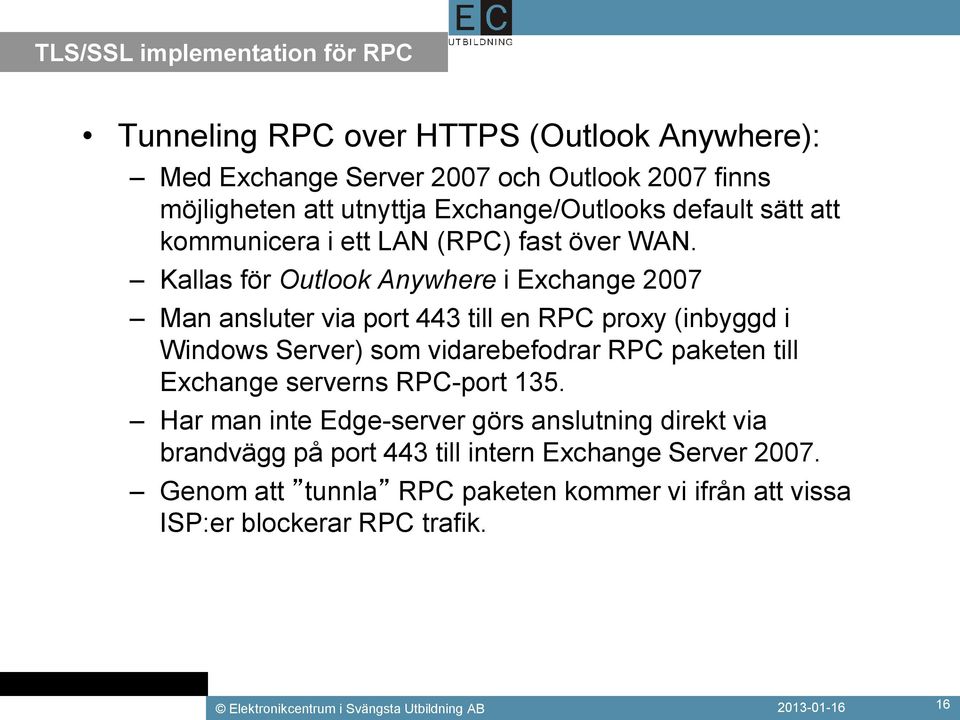 Kallas för Outlook Anywhere i Exchange 2007 Man ansluter via port 443 till en RPC proxy (inbyggd i Windows Server) som vidarebefodrar RPC paketen till Exchange
