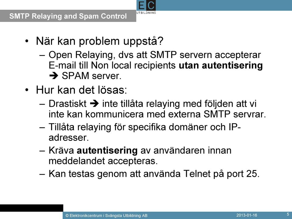 Hur kan det lösas: Drastiskt inte tillåta relaying med följden att vi inte kan kommunicera med externa SMTP servrar.