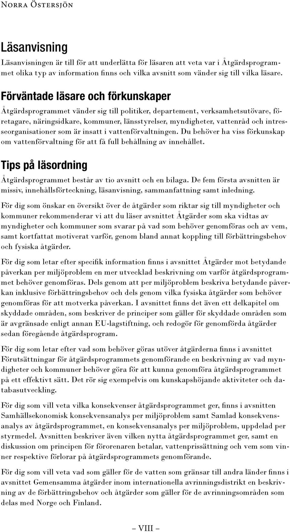 intresseorganisationer som är insatt i vattenförvaltningen. Du behöver ha viss förkunskap om vattenförvaltning för att få full behållning av innehållet.