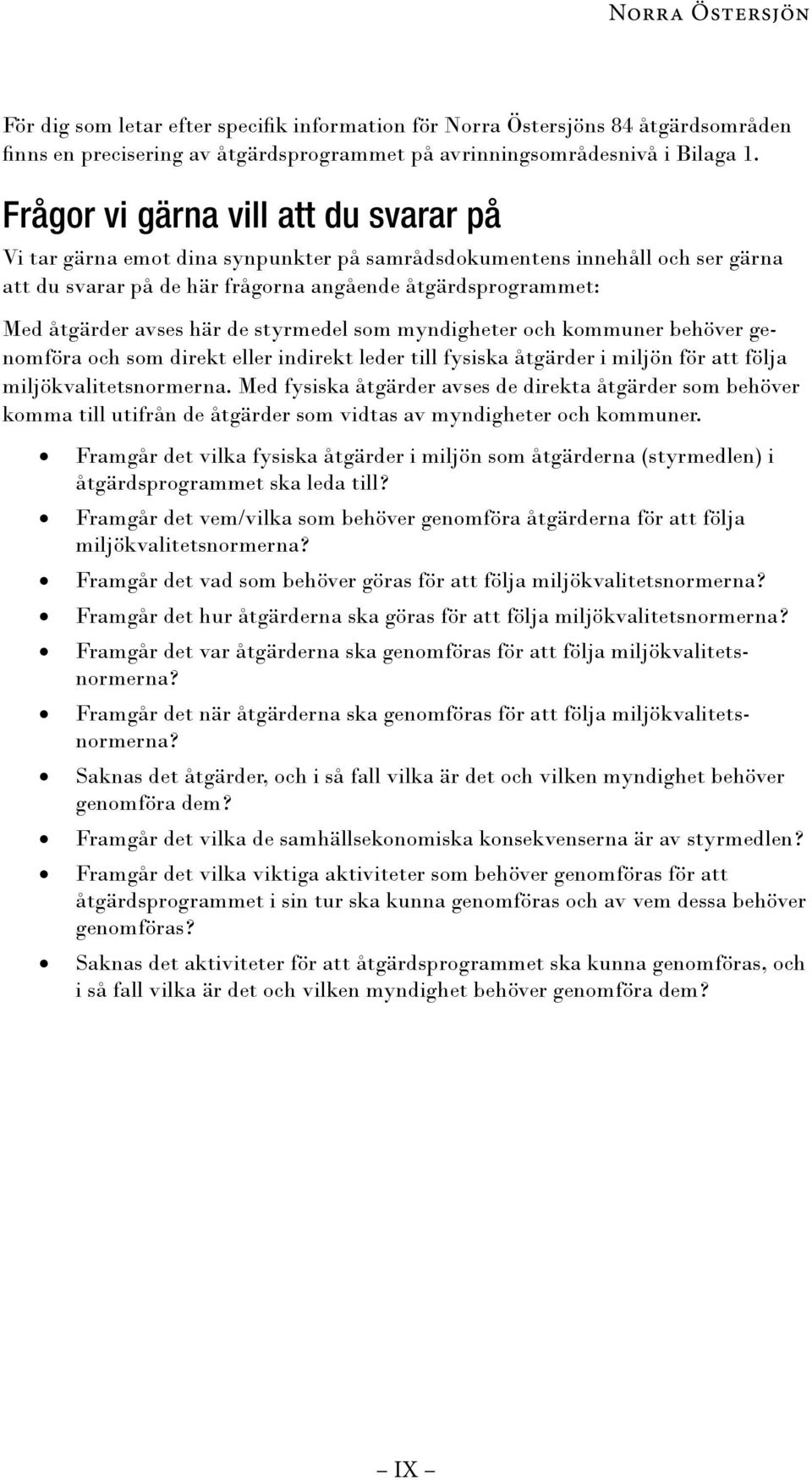 här de styrmedel som myndigheter och kommuner behöver genomföra och som direkt eller indirekt leder till fysiska åtgärder i miljön för att följa miljökvalitetsnormerna.