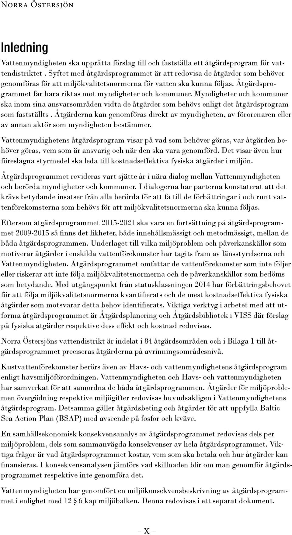 Åtgärdsprogrammet får bara riktas mot myndigheter och kommuner. Myndigheter och kommuner ska inom sina ansvarsområden vidta de åtgärder som behövs enligt det åtgärdsprogram som fastställts.