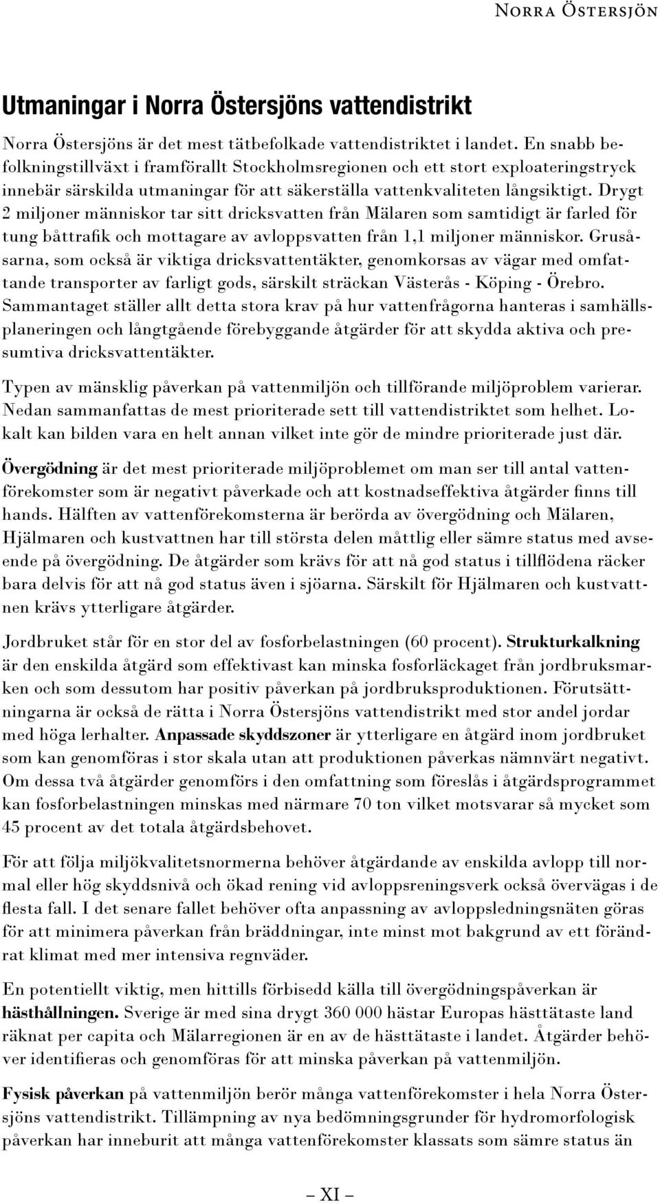 Drygt 2 miljoner människor tar sitt dricksvatten från Mälaren som samtidigt är farled för tung båttrafik och mottagare av avloppsvatten från 1,1 miljoner människor.