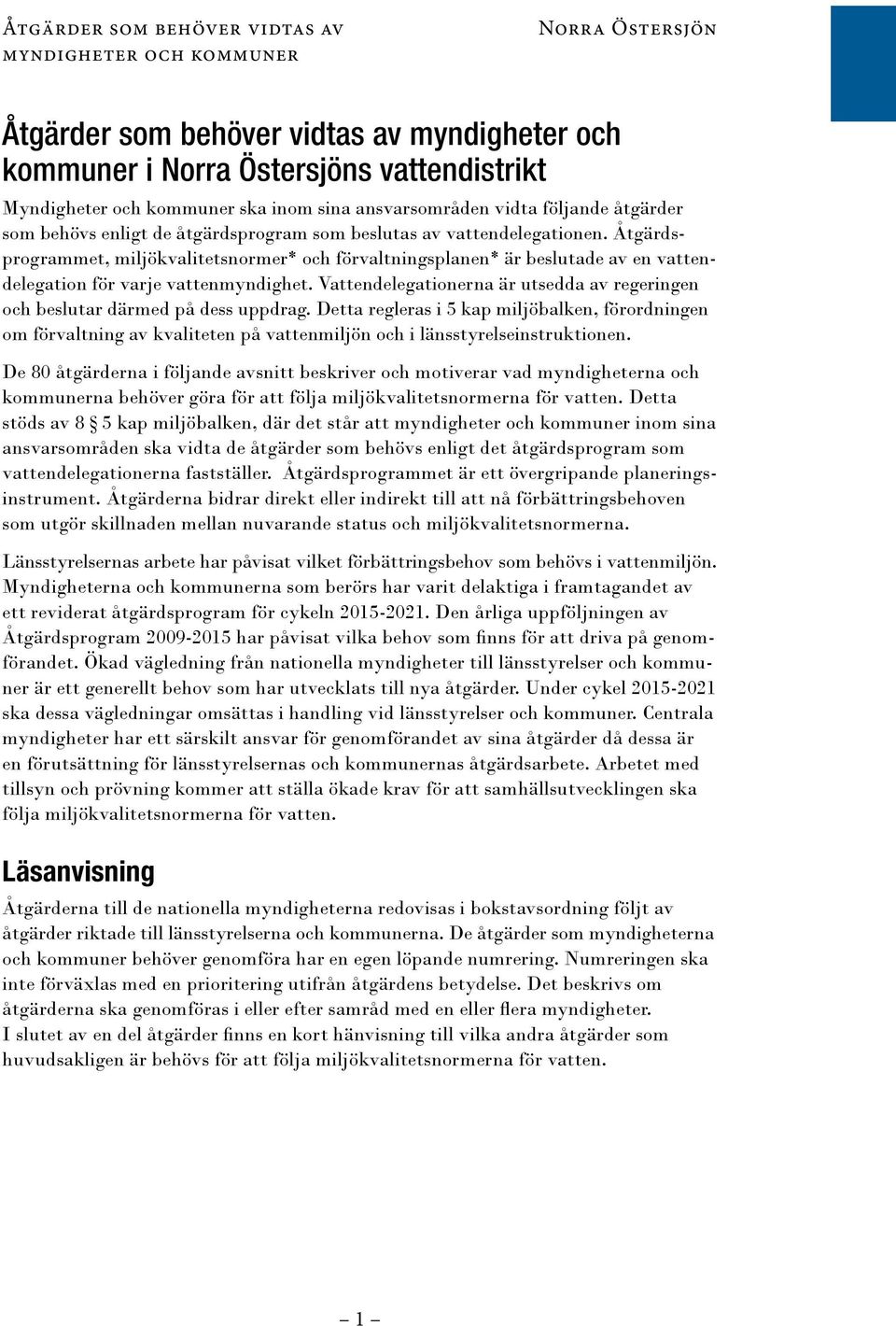Åtgärdsprogrammet, miljökvalitetsnormer* och förvaltningsplanen* är beslutade av en vattendelegation för varje vattenmyndighet.