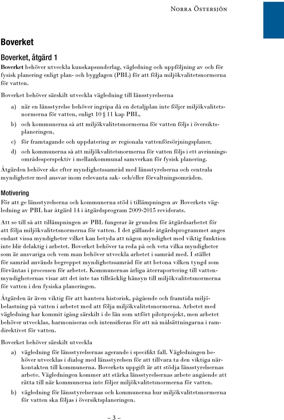 Boverket behöver särskilt utveckla vägledning till länsstyrelserna a) när en länsstyrelse behöver ingripa då en detaljplan inte följer miljökvalitetsnormerna för vatten, enligt 10 11 kap PBL, b) och