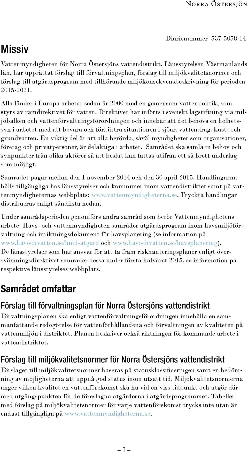 Alla länder i Europa arbetar sedan år 2000 med en gemensam vattenpolitik, som styrs av ramdirektivet för vatten.