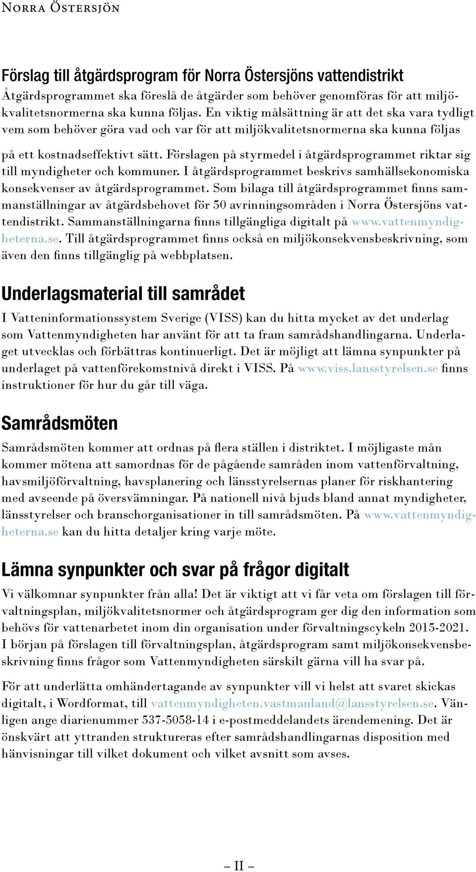 Förslagen på styrmedel i åtgärdsprogrammet riktar sig till myndigheter och kommuner. I åtgärdsprogrammet beskrivs samhällsekonomiska konsekvenser av åtgärdsprogrammet.