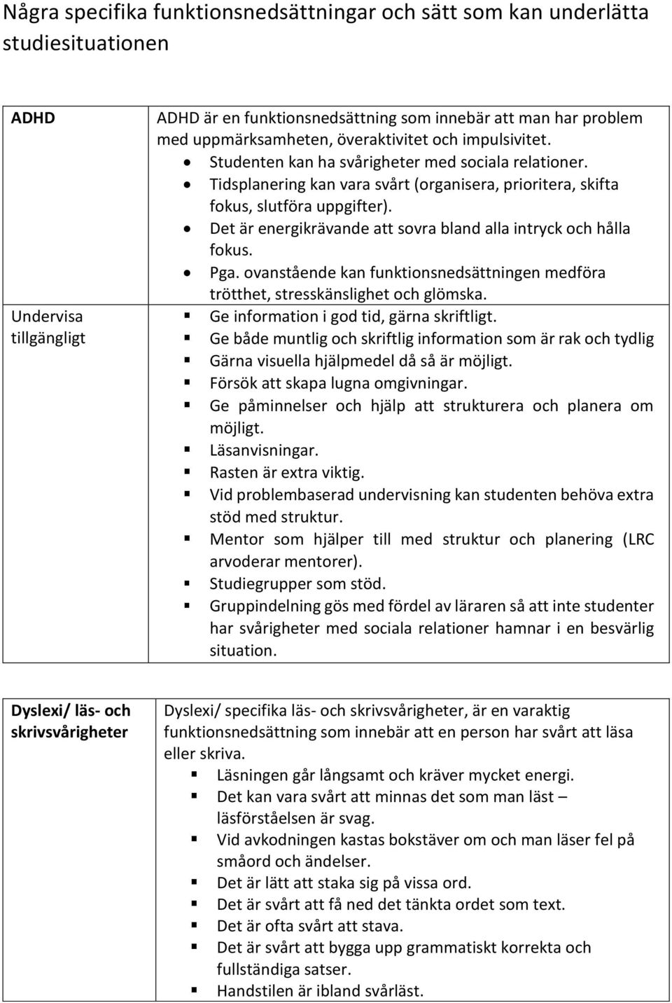 Det är energikrävande att sovra bland alla intryck och hålla fokus. Pga. ovanstående kan funktionsnedsättningen medföra trötthet, stresskänslighet och glömska.