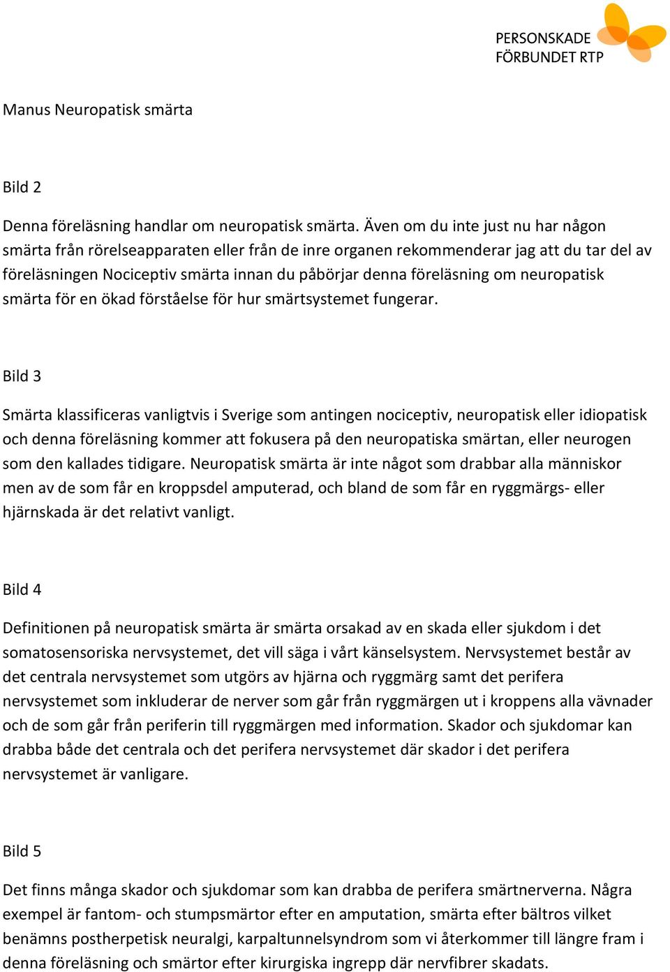 neuropatisk smärta för en ökad förståelse för hur smärtsystemet fungerar.