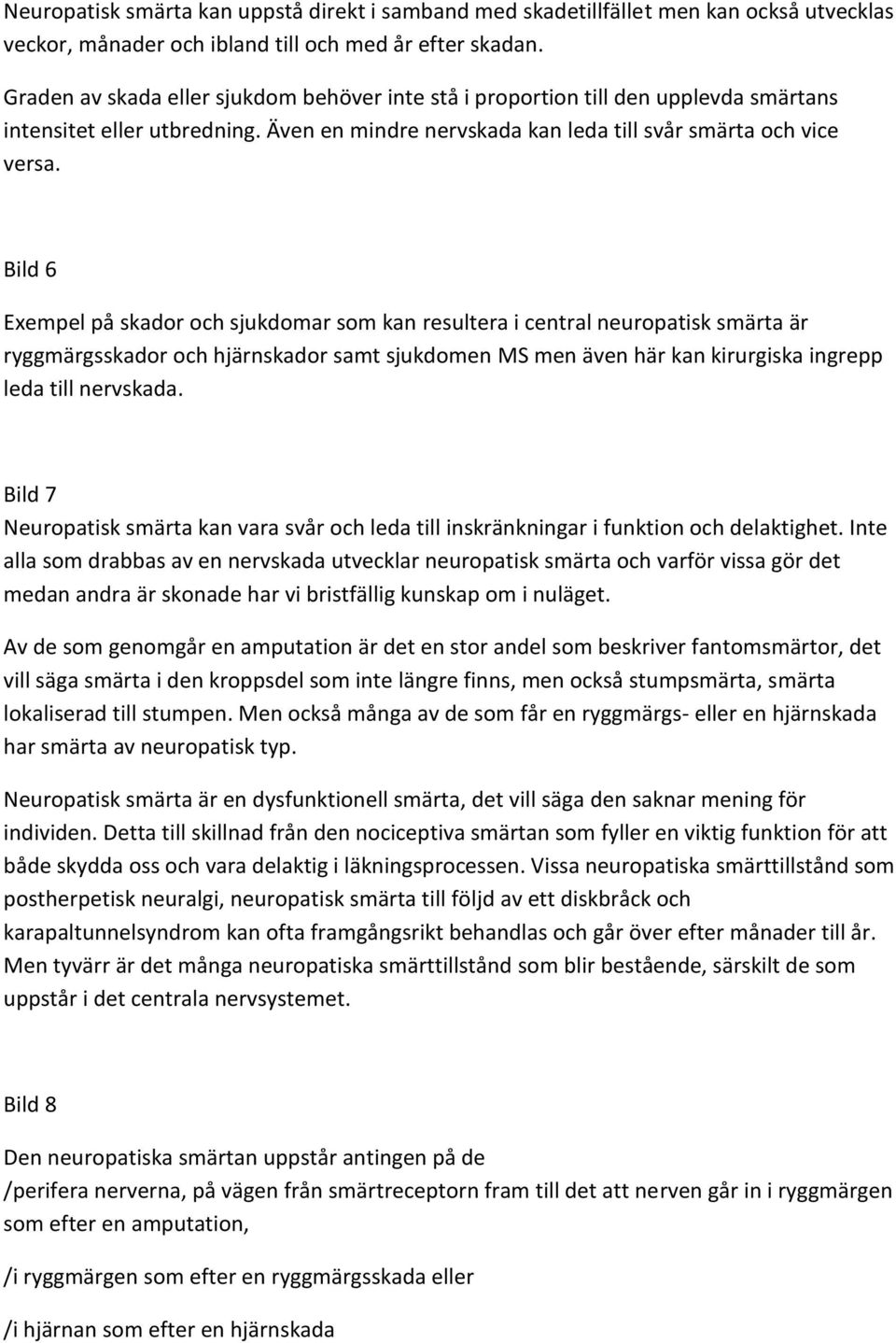 Bild 6 Exempel på skador och sjukdomar som kan resultera i central neuropatisk smärta är ryggmärgsskador och hjärnskador samt sjukdomen MS men även här kan kirurgiska ingrepp leda till nervskada.