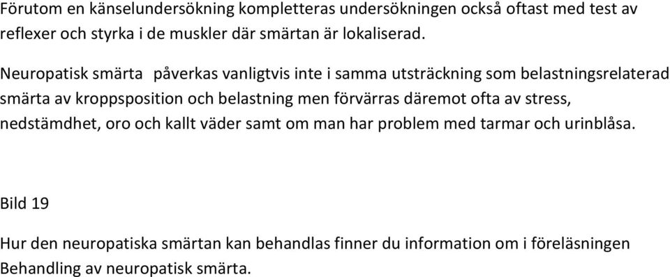 Neuropatisk smärta påverkas vanligtvis inte i samma utsträckning som belastningsrelaterad smärta av kroppsposition och belastning