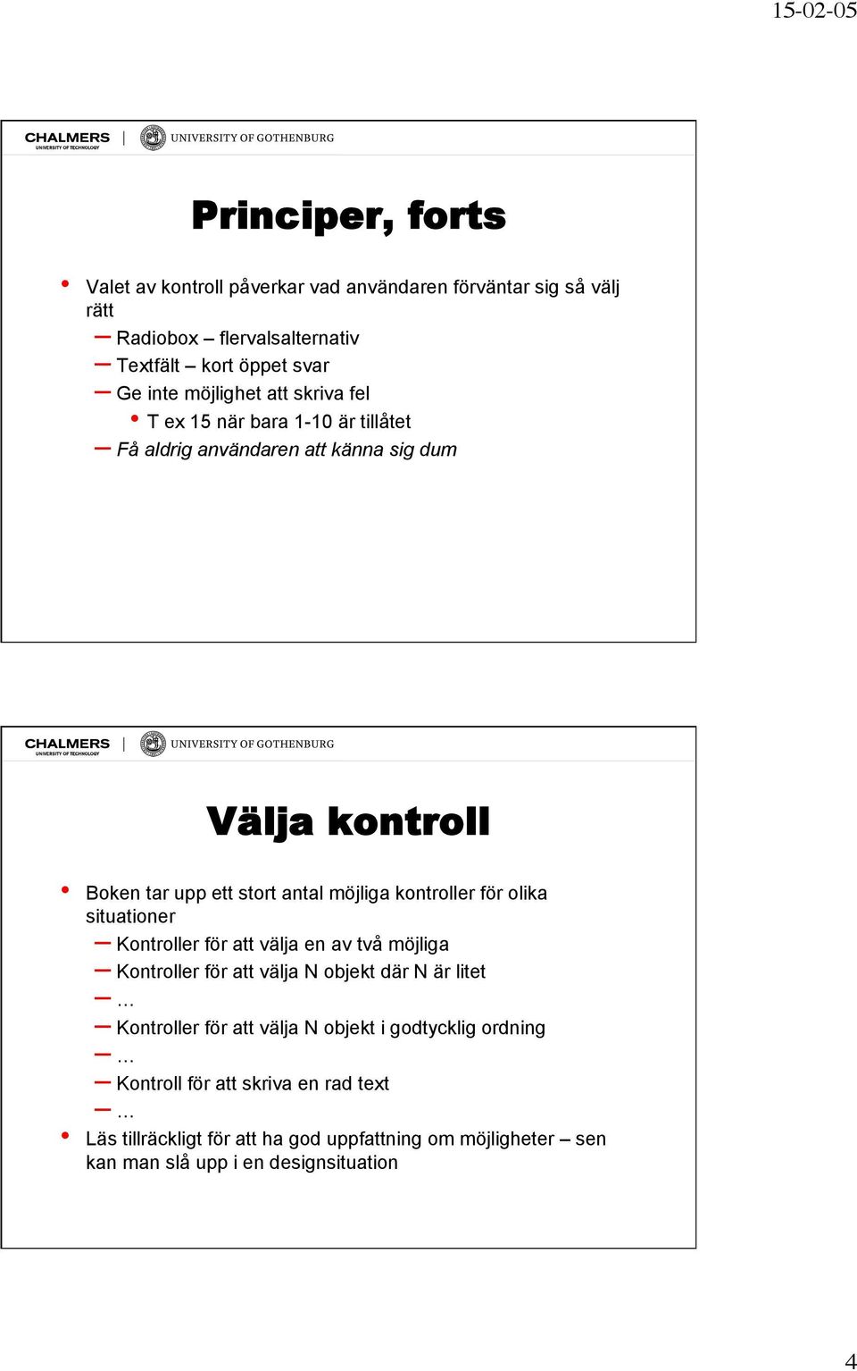 kontroller för olika situationer Kontroller för att välja en av två möjliga Kontroller för att välja N objekt där N är litet Kontroller för att välja N