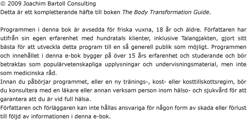 Programmen och innehållet i denna e-bok bygger på över 15 års erfarenhet och studerande och bör betraktas som populärvetenskapliga upplysningar och undervisningsmaterial, men inte som medicinska råd.