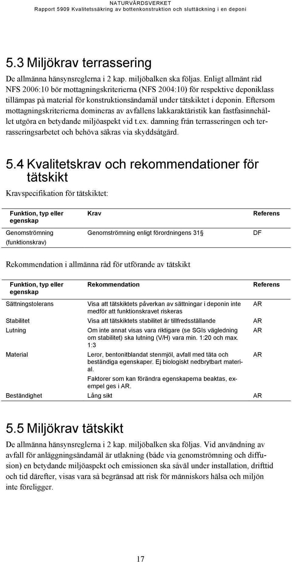 Eftersom mottagningskriterierna domineras av avfallens lakkaraktäristik kan fastfasinnehållet utgöra en betydande miljöaspekt vid t.ex.