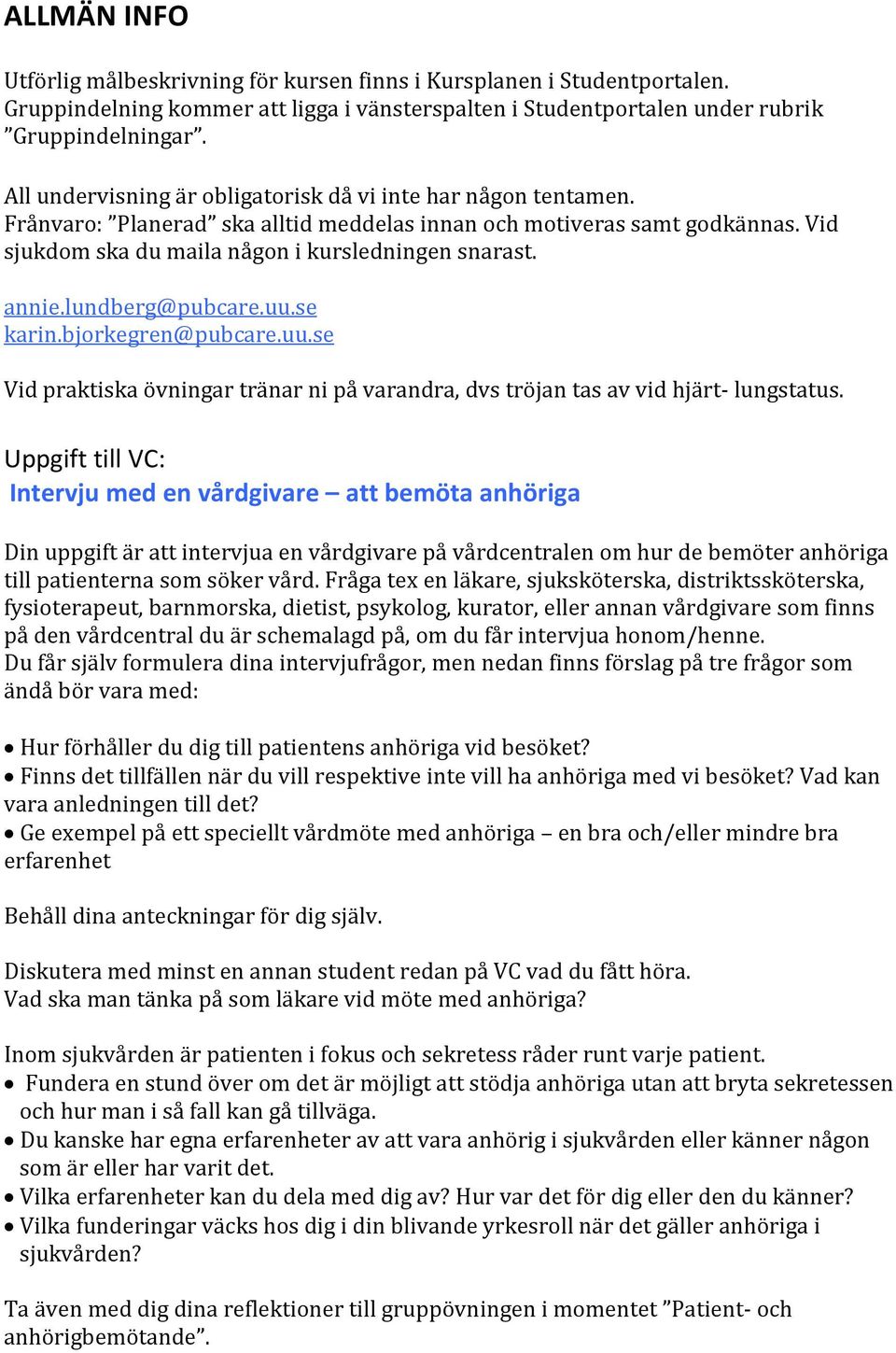 annie.lundberg@pubcare.uu.se karin.bjorkegren@pubcare.uu.se Vid praktiska övningar tränar ni på varandra, dvs tröjan tas av vid hjärt- lungstatus.